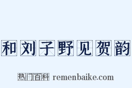 和刘子野见贺韵是什么意思的图片